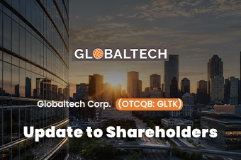 Globaltech Corp. (OTCQB: GLTK) Update to Shareholders